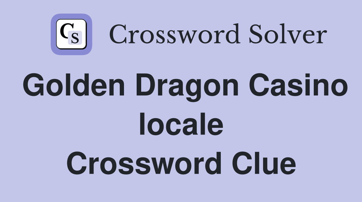 Golden Dragon Casino locale Crossword Clue