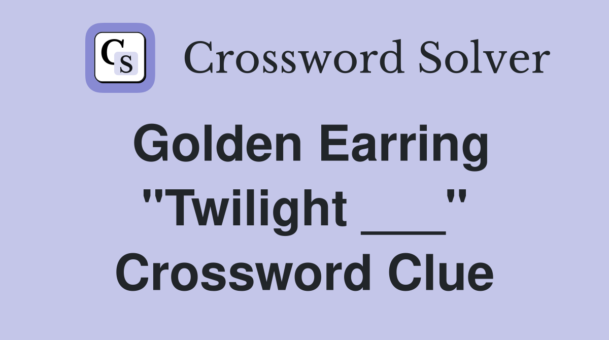 Golden Earring "Twilight ___" Crossword Clue