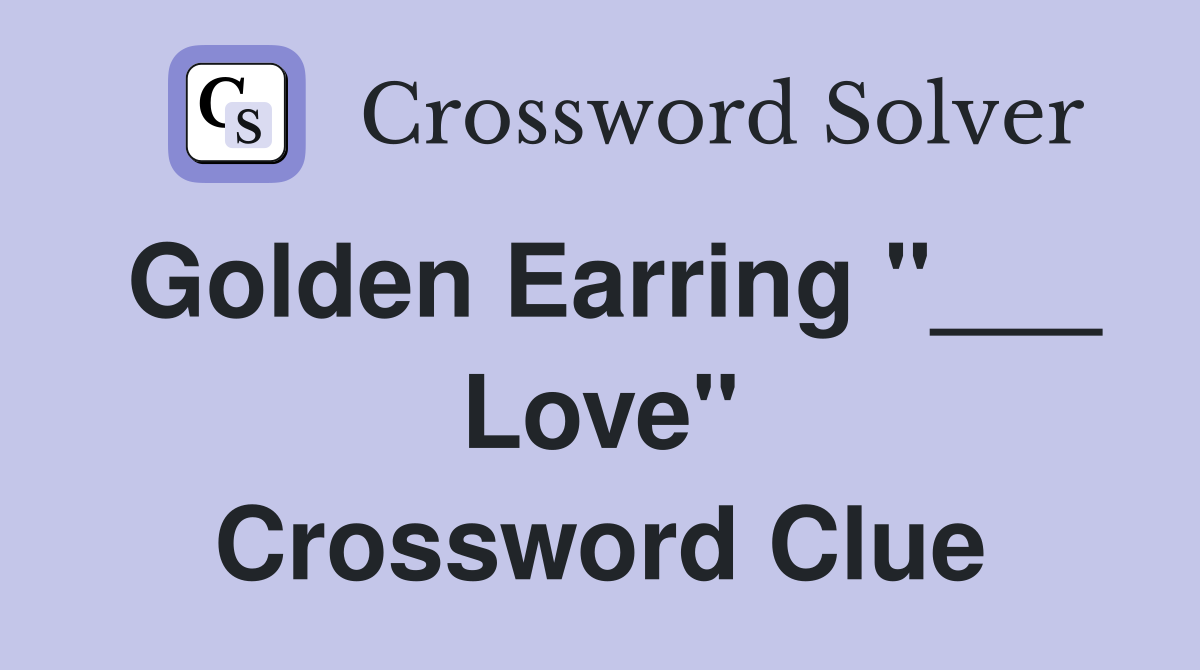 Golden Earring "___ Love" Crossword Clue