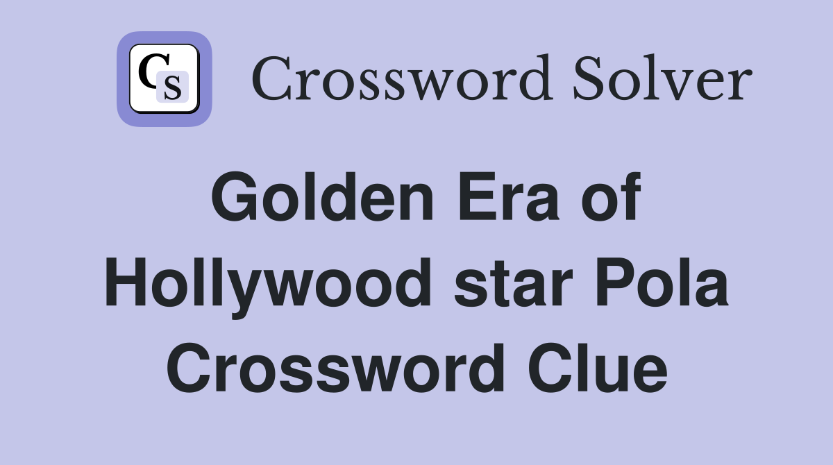 Golden Era of Hollywood star Pola Crossword Clue