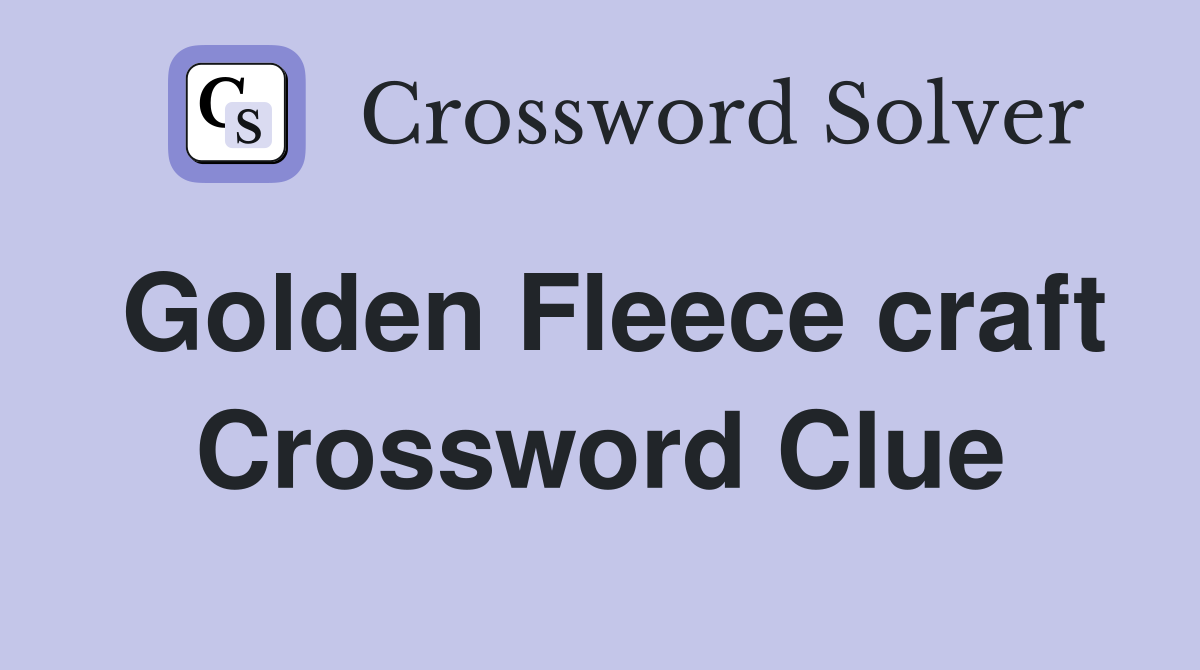 Golden Fleece craft Crossword Clue