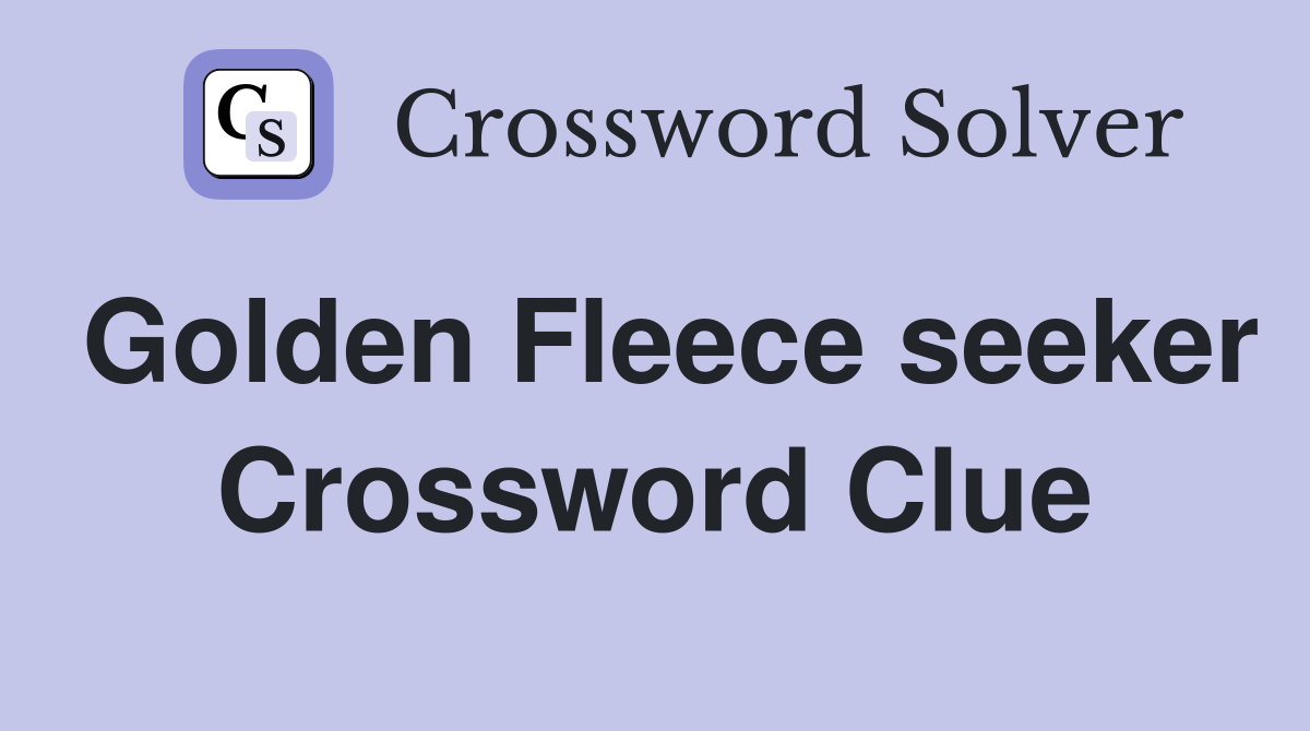 Golden Fleece seeker Crossword Clue