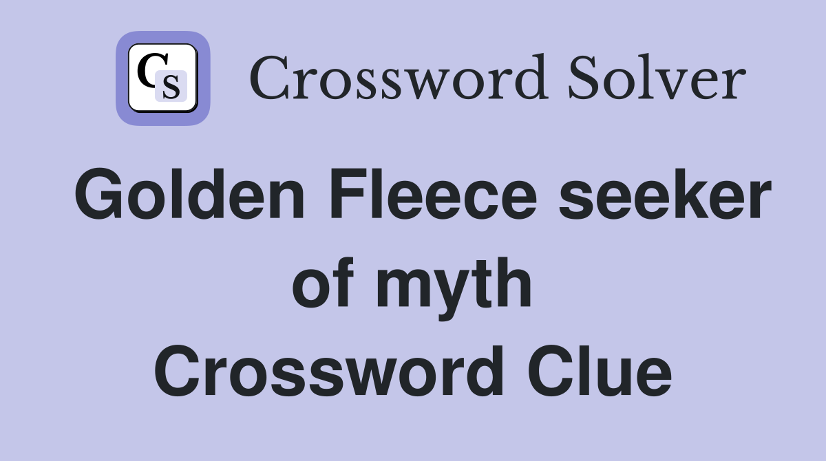 Golden Fleece seeker of myth Crossword Clue