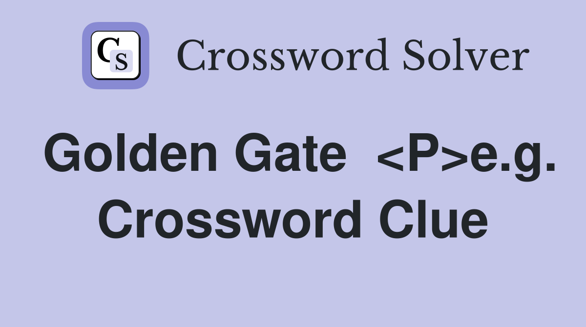 Golden Gate  <P>e.g. Crossword Clue