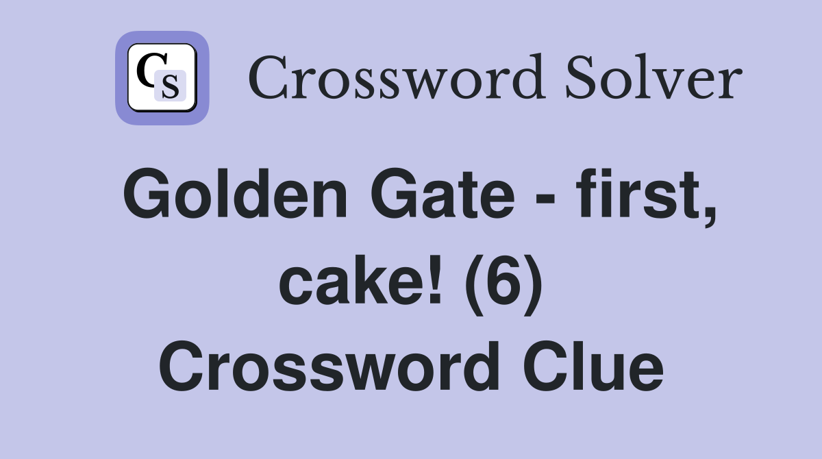 Golden Gate - first, cake! (6) Crossword Clue