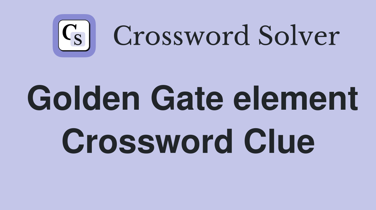 Golden Gate element Crossword Clue