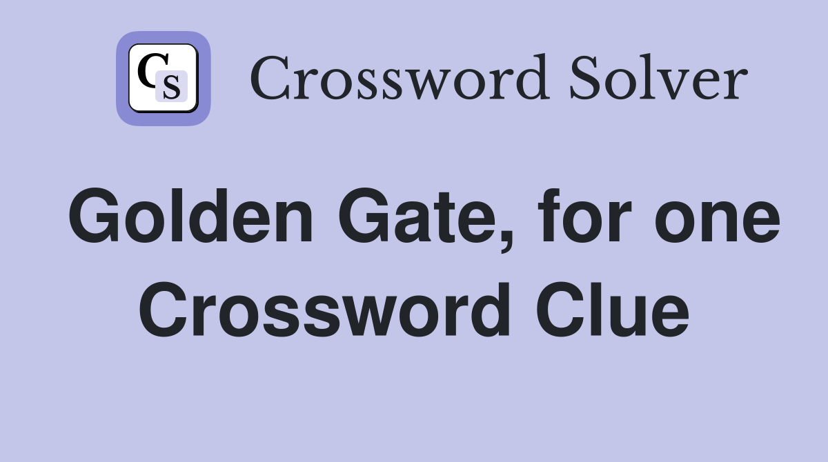Golden Gate, for one Crossword Clue