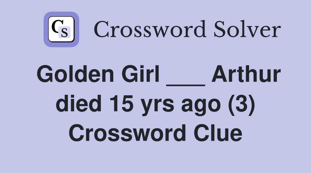 Golden Girl ___ Arthur died 15 yrs ago (3) Crossword Clue