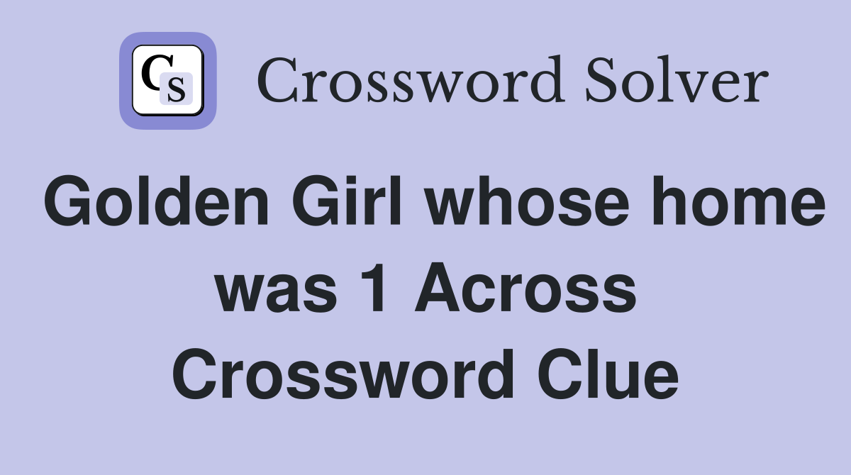 Golden Girl whose home was 1 Across Crossword Clue