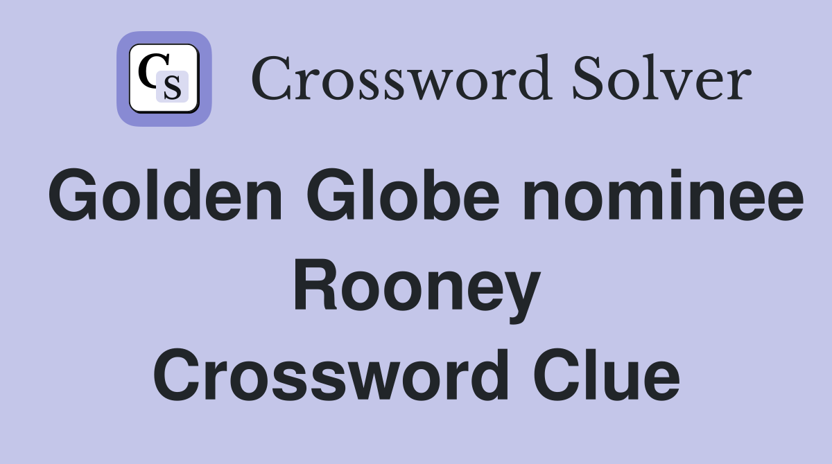 Golden Globe nominee Rooney Crossword Clue