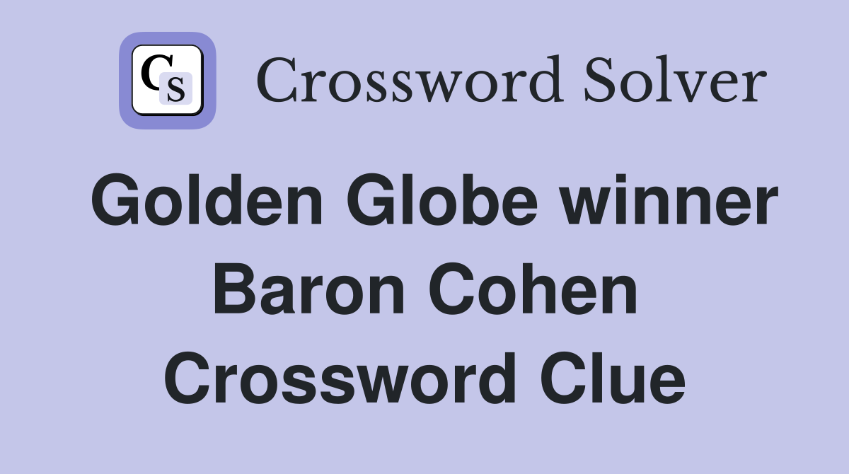 Golden Globe winner Baron Cohen Crossword Clue