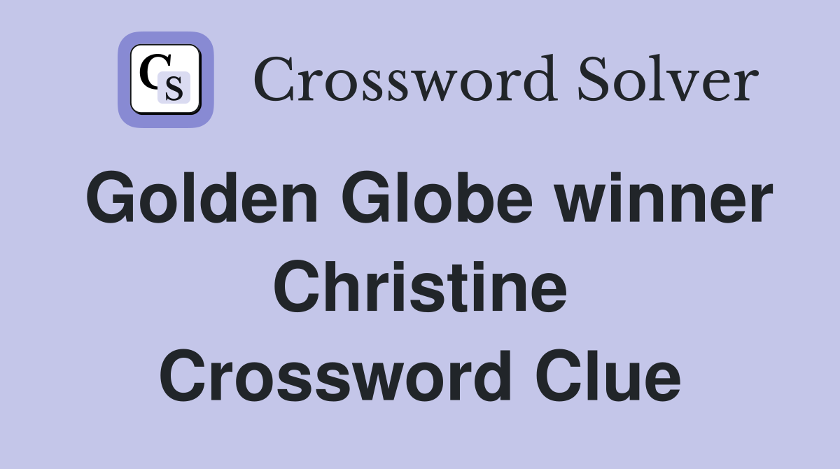 Golden Globe winner Christine Crossword Clue