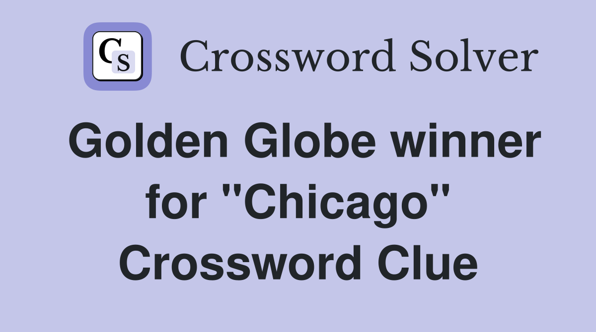Golden Globe winner for "Chicago" Crossword Clue