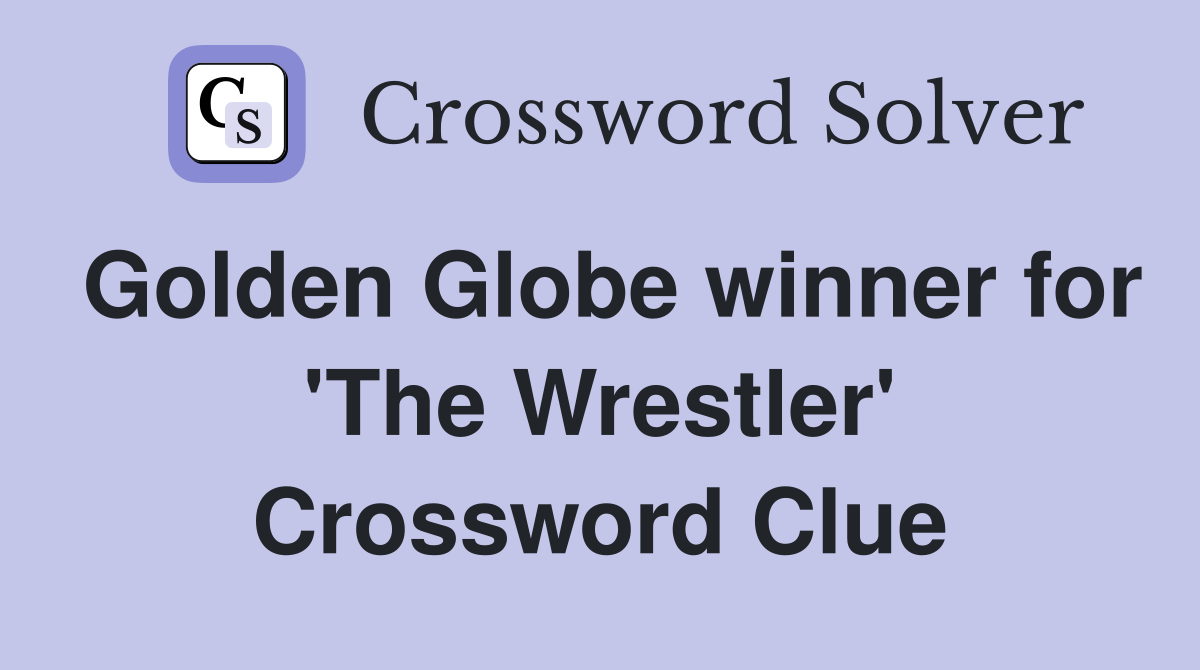 Golden Globe winner for 'The Wrestler' Crossword Clue