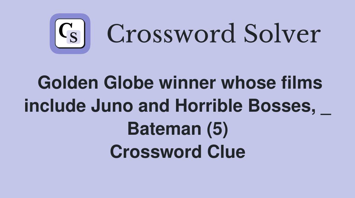 Golden Globe winner whose films include Juno and Horrible Bosses, _ Bateman (5) Crossword Clue