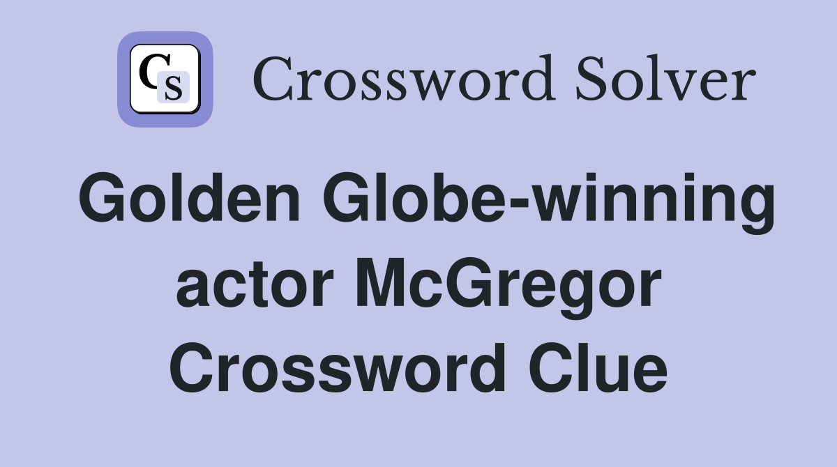 Golden Globe-winning actor McGregor Crossword Clue