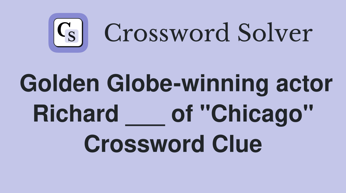 Golden Globe-winning actor Richard ___ of "Chicago" Crossword Clue