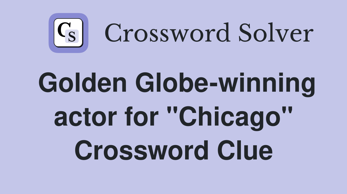 Golden Globe-winning actor for "Chicago" Crossword Clue