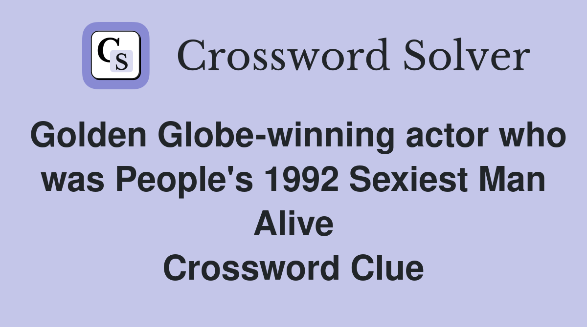 Golden Globe-winning actor who was People's 1992 Sexiest Man Alive Crossword Clue