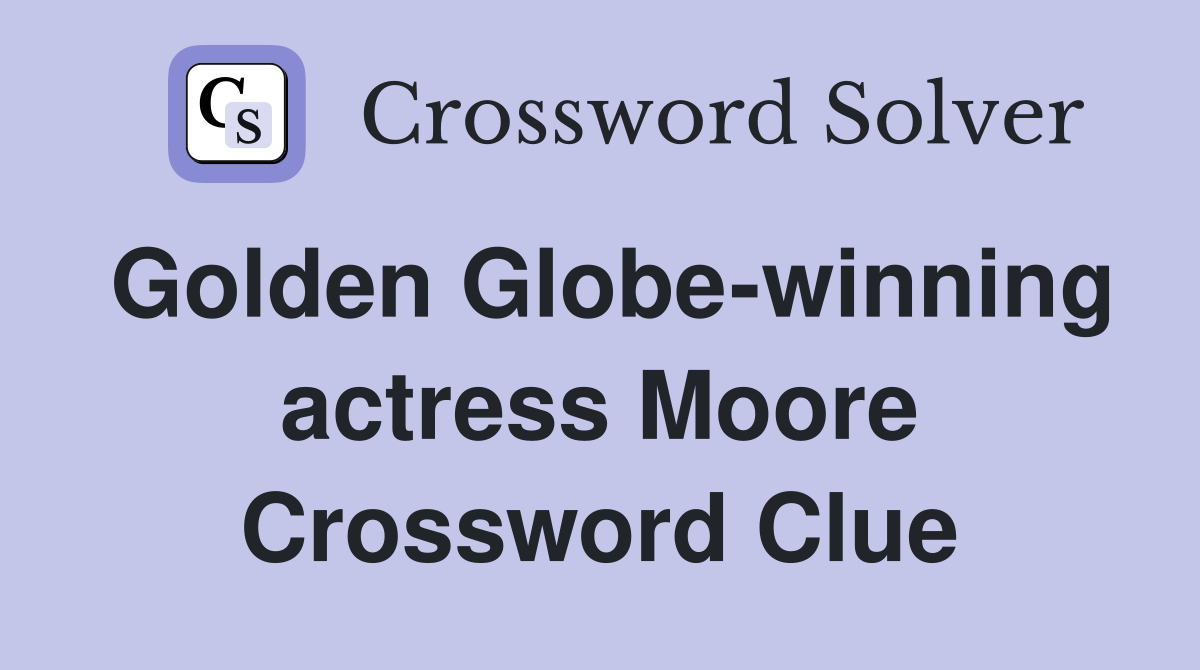 Golden Globe-winning actress Moore Crossword Clue
