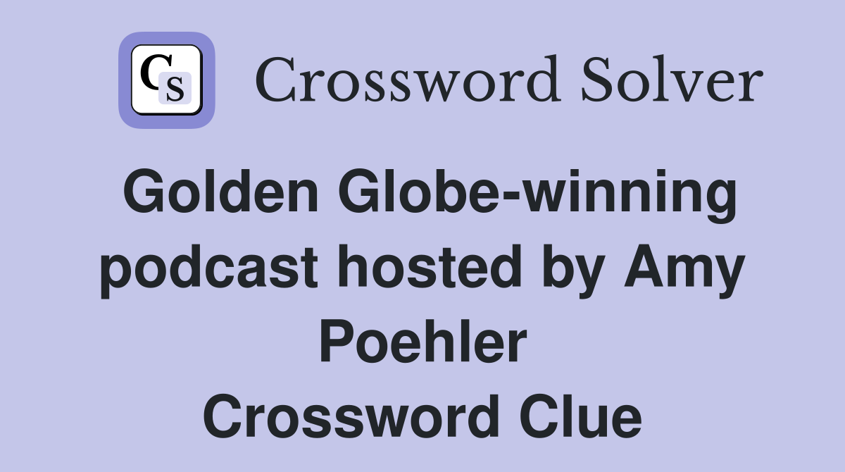 Golden Globe-winning podcast hosted by Amy Poehler Crossword Clue