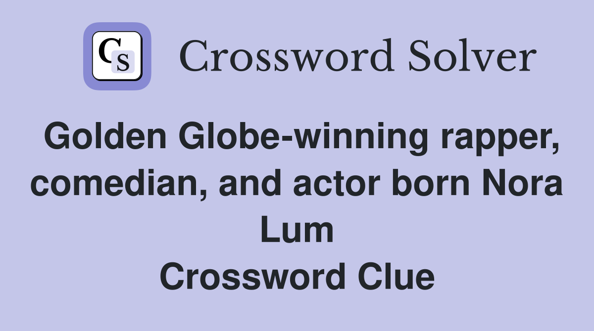 Golden Globe-winning rapper, comedian, and actor born Nora Lum Crossword Clue