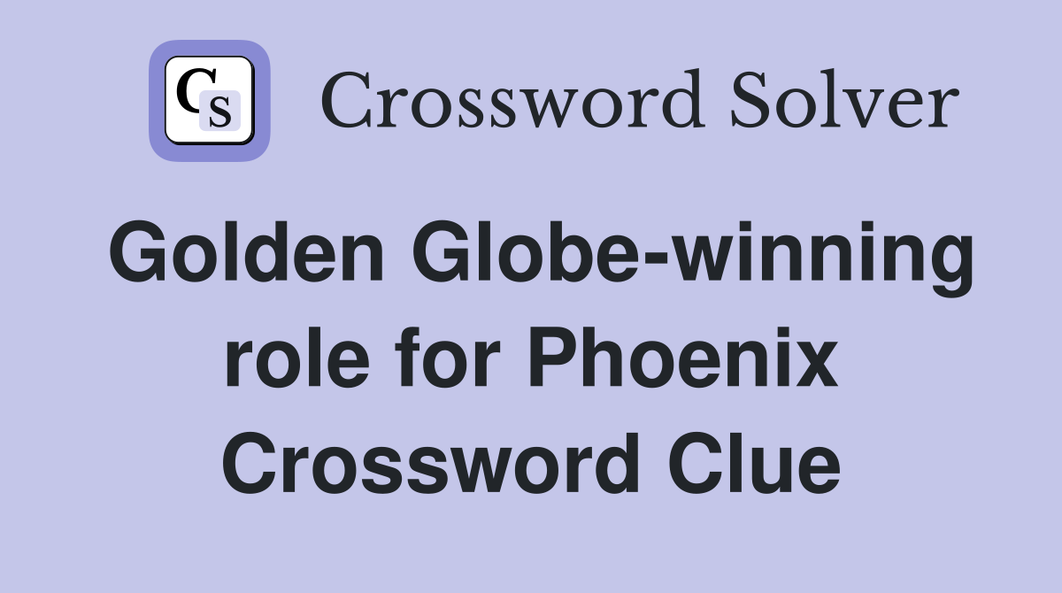 Golden Globe-winning role for Phoenix Crossword Clue