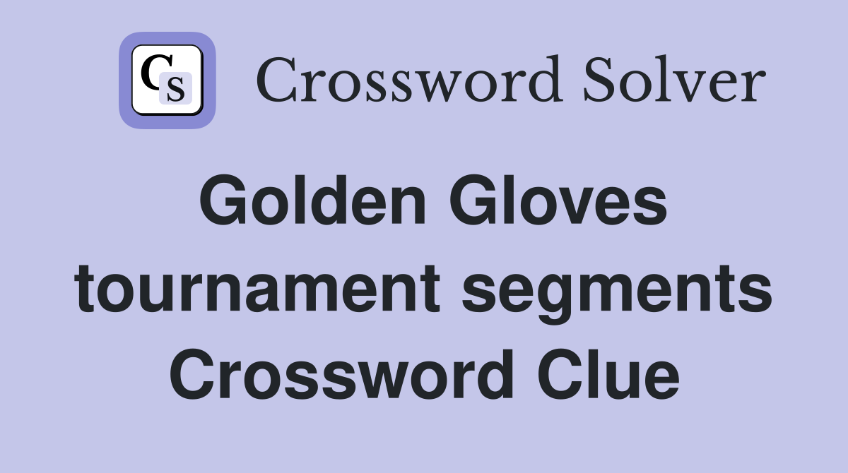 Golden Gloves tournament segments Crossword Clue
