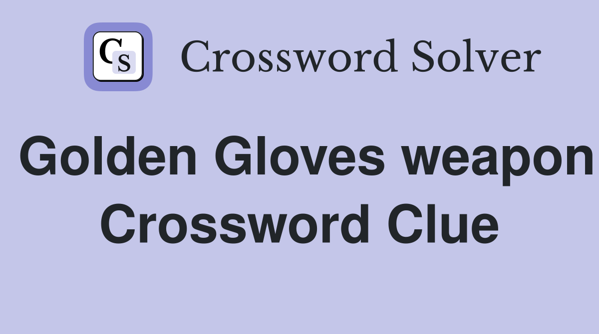 Golden Gloves weapon Crossword Clue