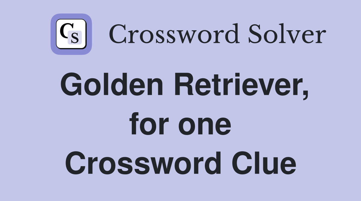 Golden Retriever, for one Crossword Clue