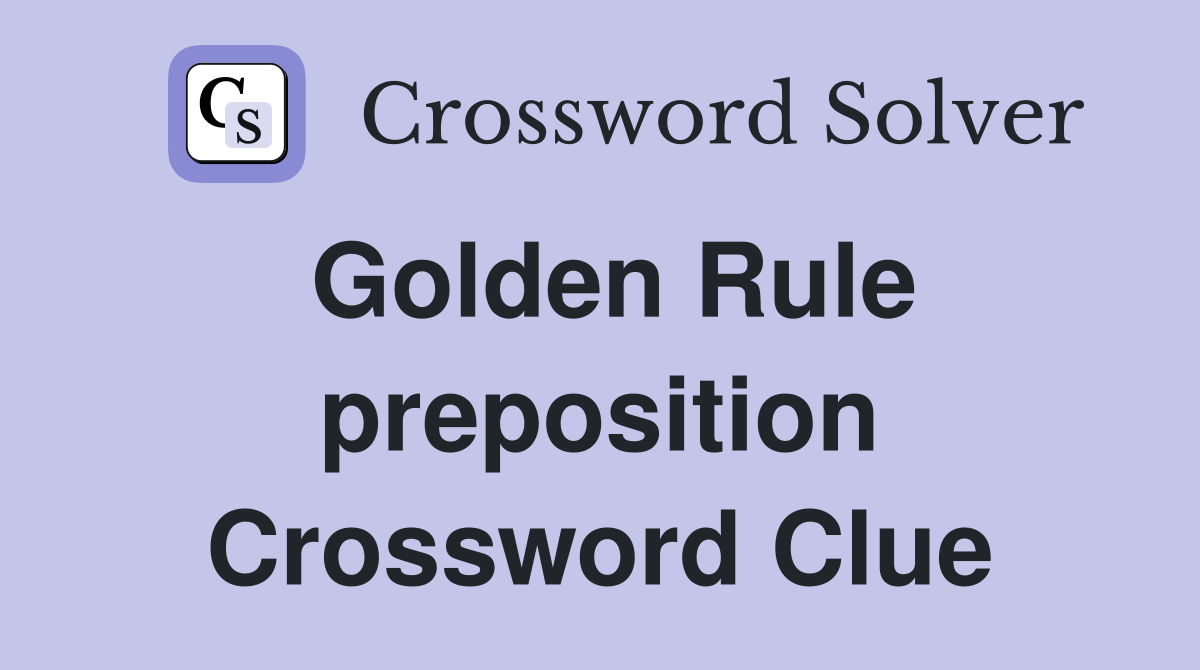 Golden Rule preposition Crossword Clue