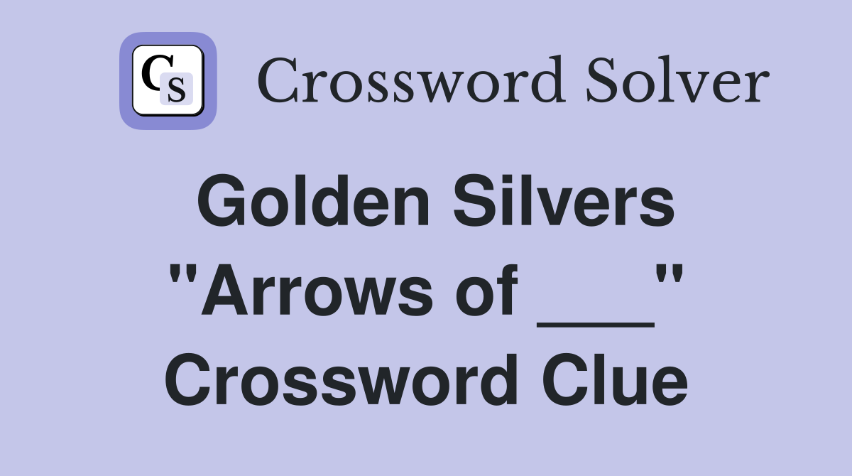 Golden Silvers "Arrows of ___" Crossword Clue