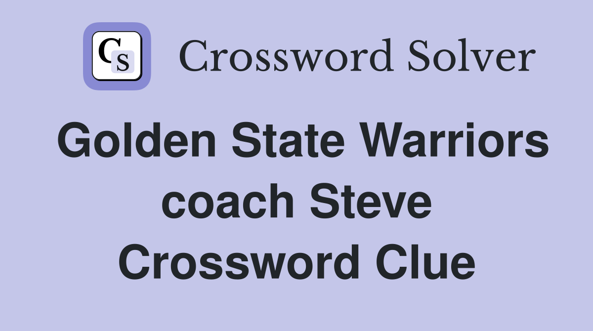Golden State Warriors coach Steve Crossword Clue