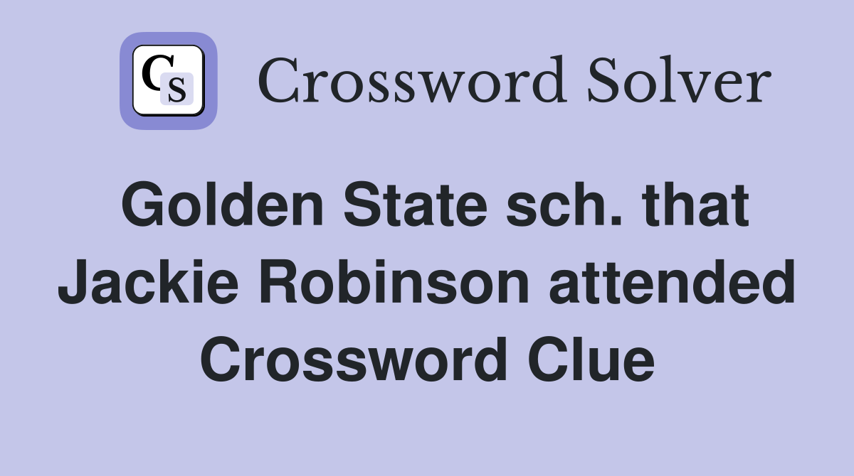 Golden State sch. that Jackie Robinson attended Crossword Clue