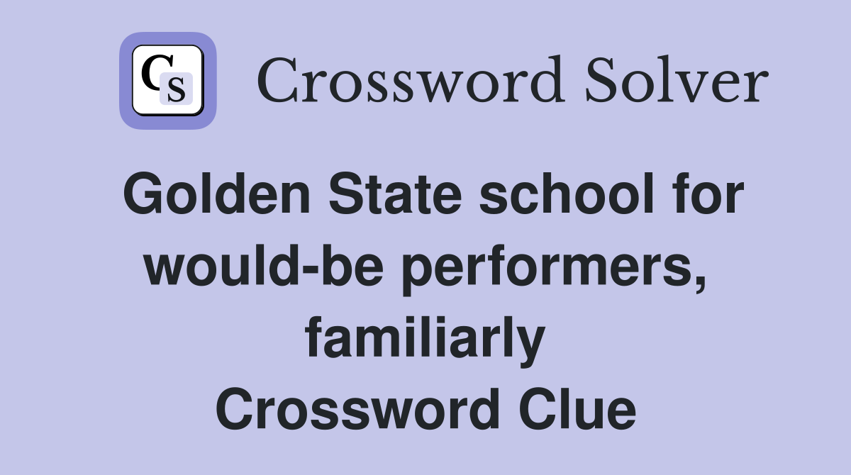 Golden State school for would-be performers, familiarly Crossword Clue
