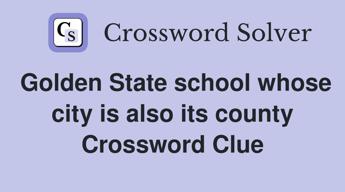 Golden State school whose city is also its county Crossword Clue