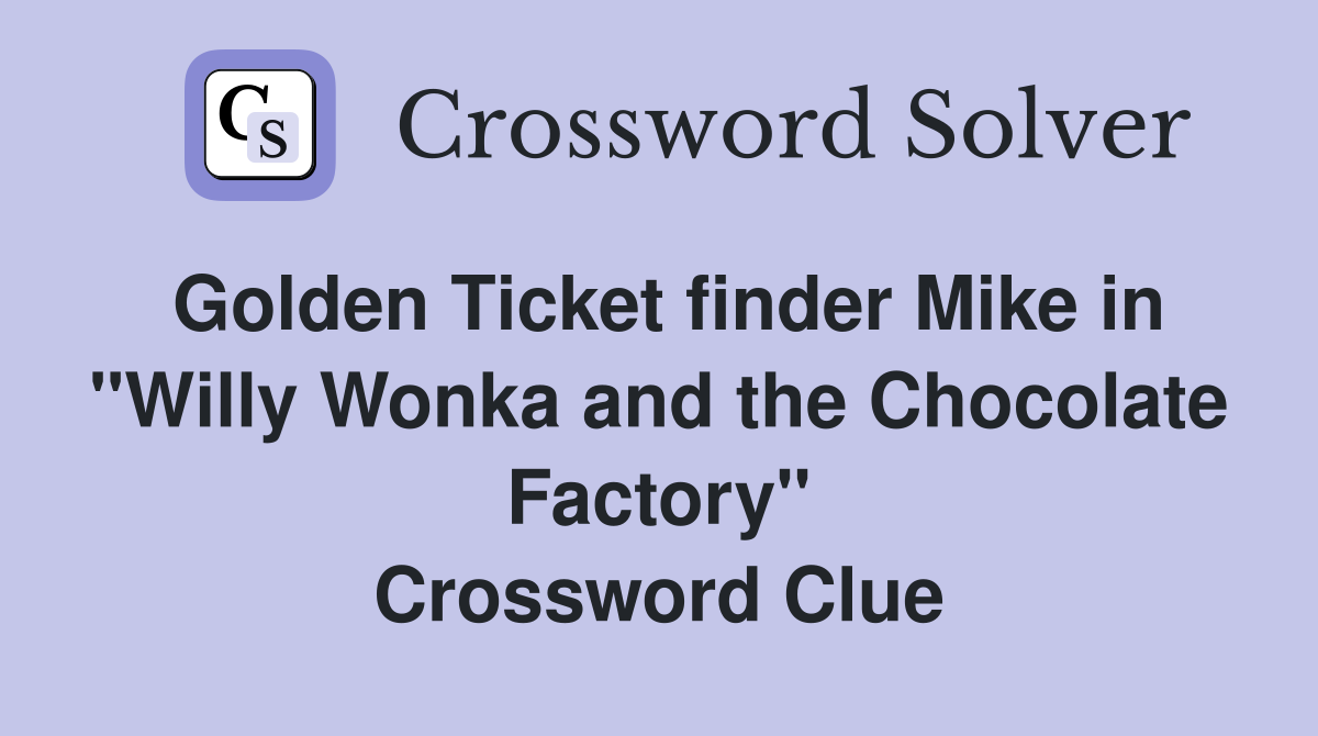 Golden Ticket finder Mike in "Willy Wonka and the Chocolate Factory" Crossword Clue