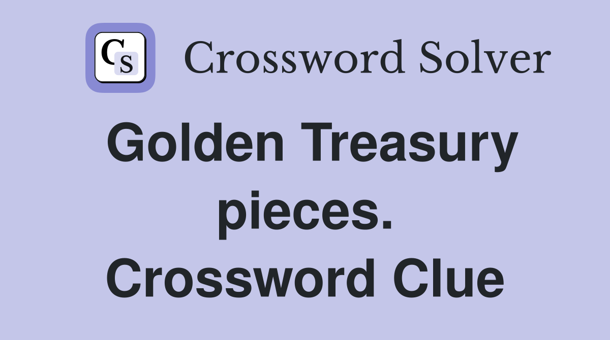 Golden Treasury pieces. Crossword Clue