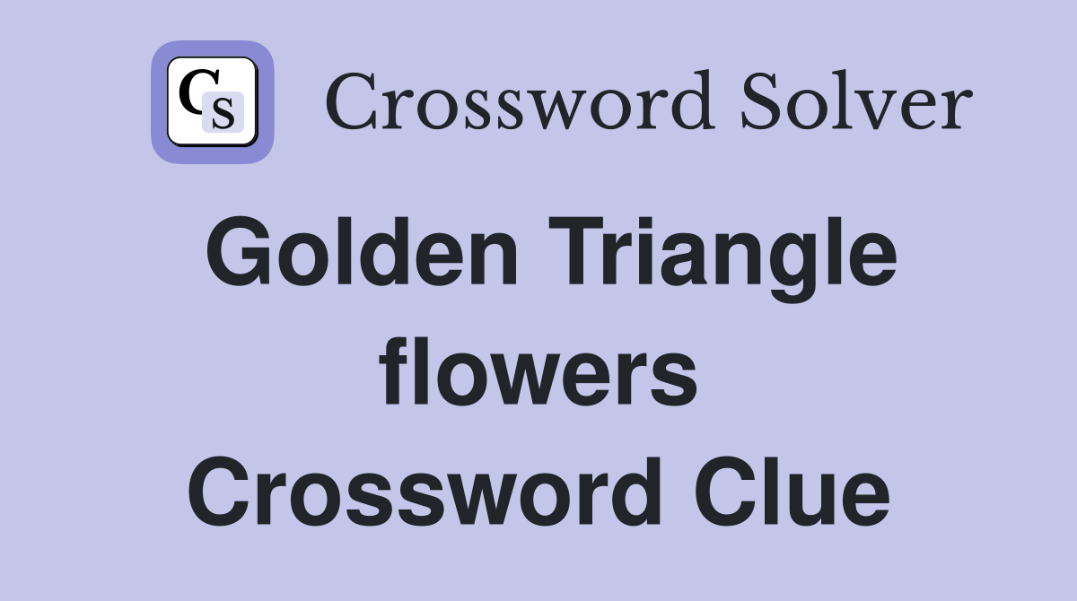 Golden Triangle flowers Crossword Clue