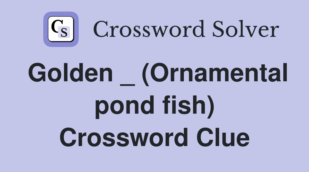 Golden _ (Ornamental pond fish) Crossword Clue