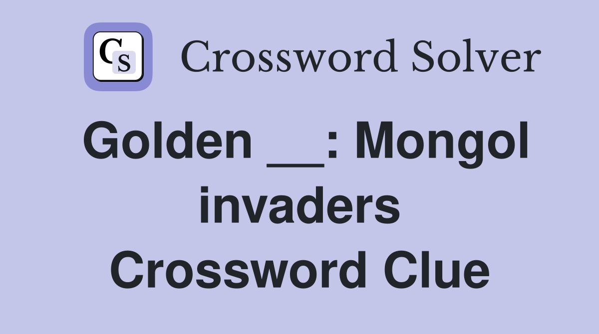 Golden __: Mongol invaders Crossword Clue