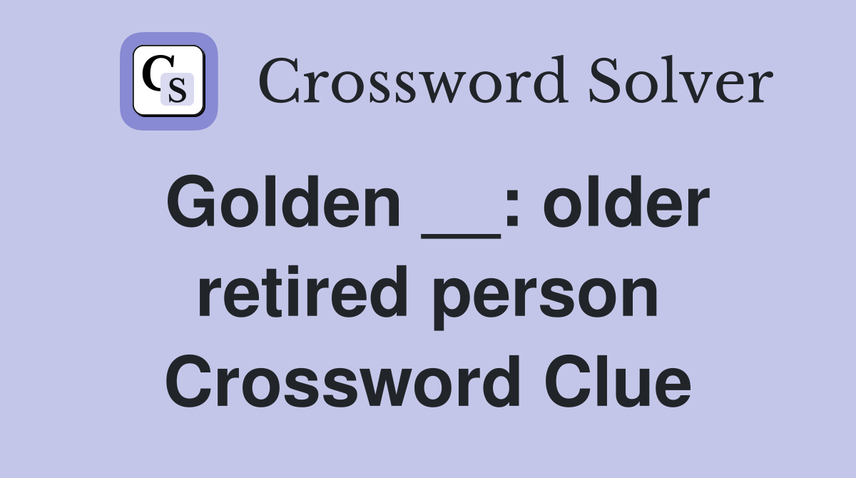 Golden __: older retired person Crossword Clue