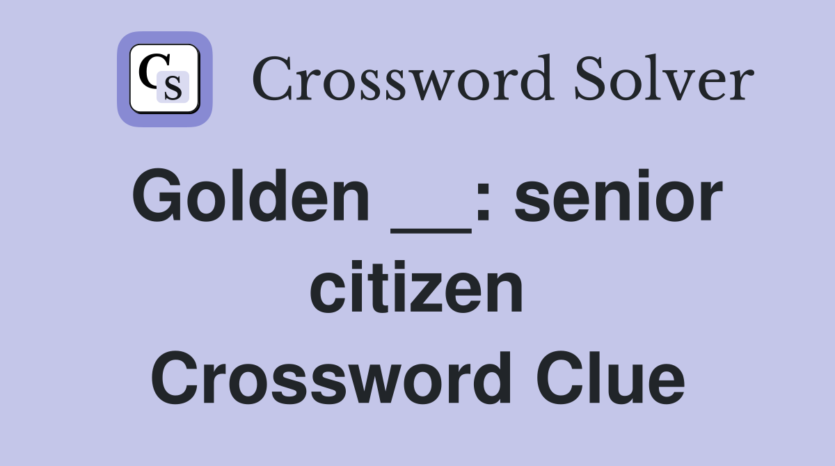 Golden __: senior citizen Crossword Clue