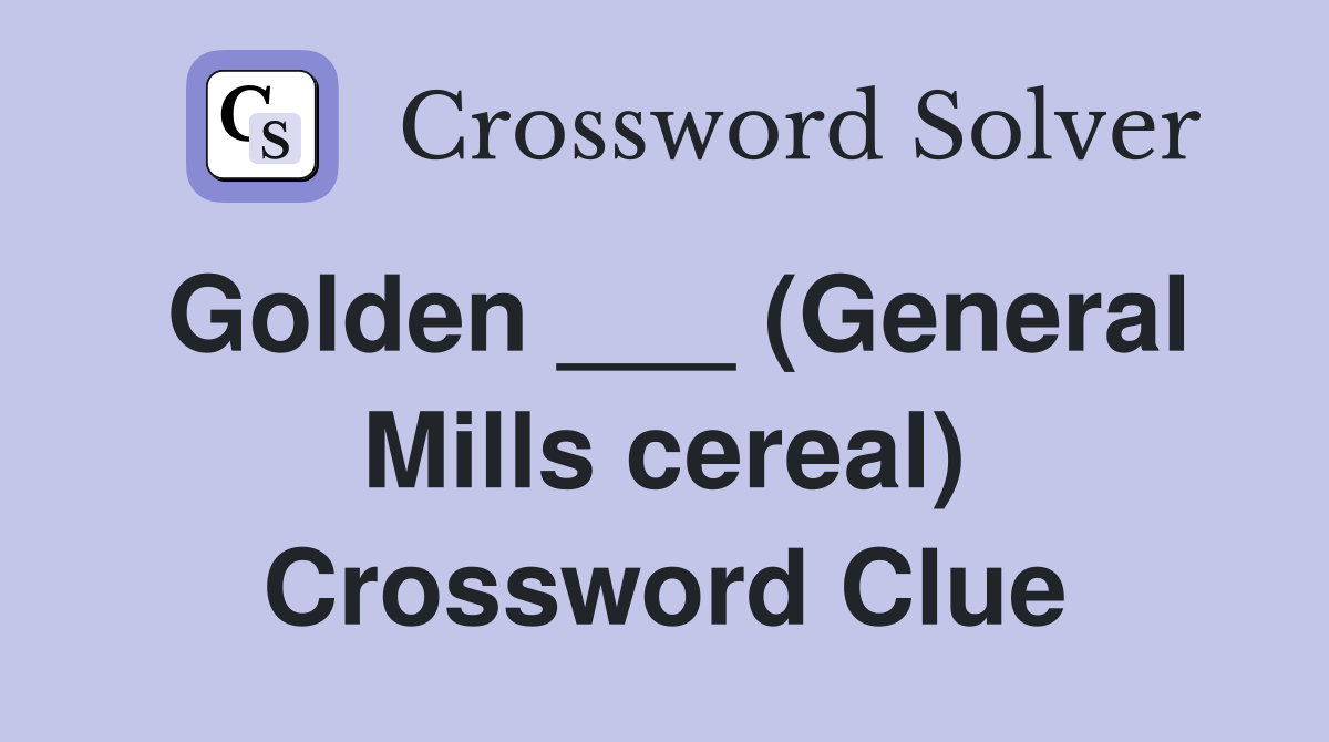 Golden ___ (General Mills cereal) Crossword Clue