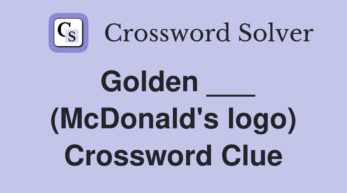 Golden ___ (McDonald's logo) Crossword Clue