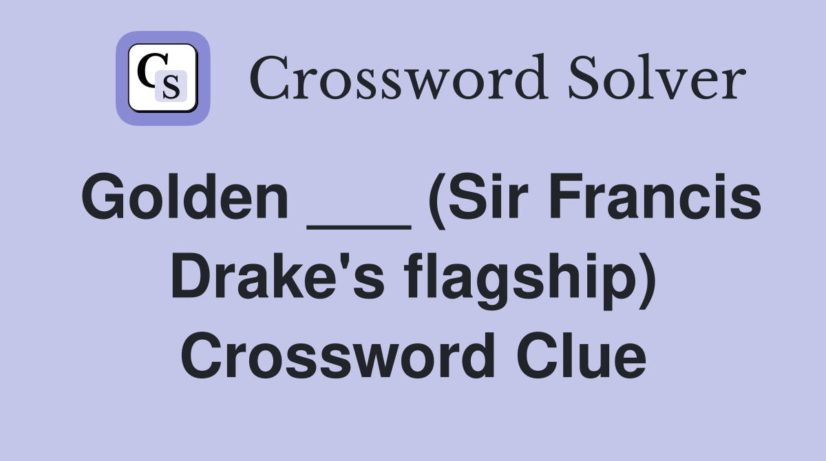 Golden ___ (Sir Francis Drake's flagship) Crossword Clue