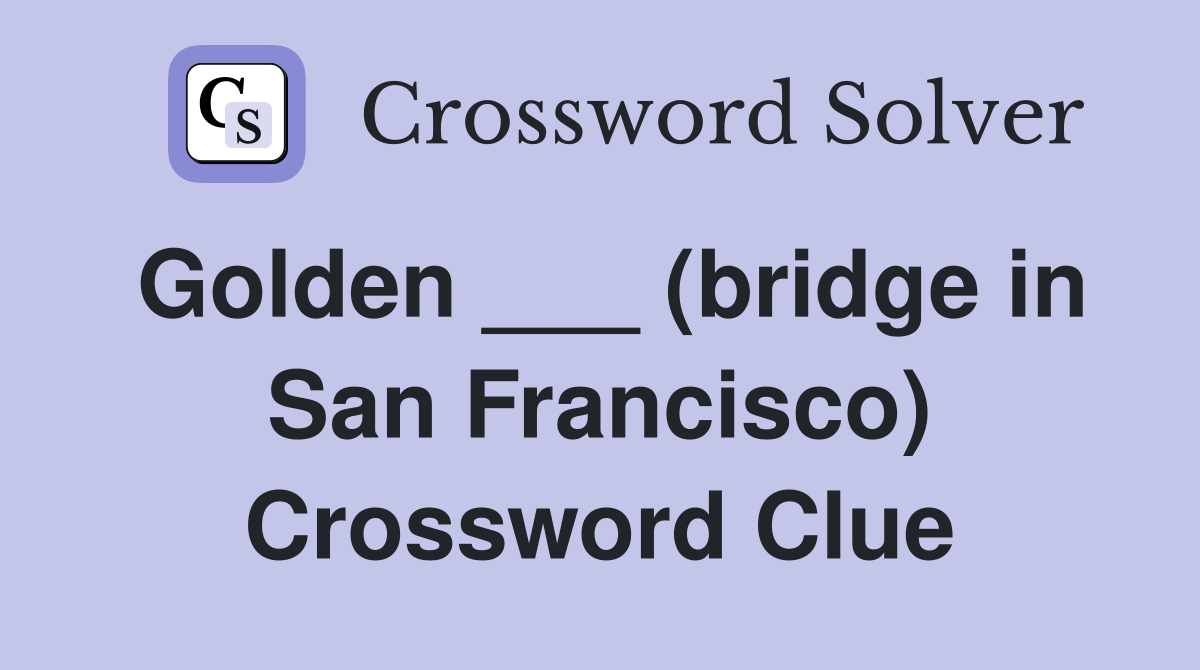 Golden ___ (bridge in San Francisco) Crossword Clue