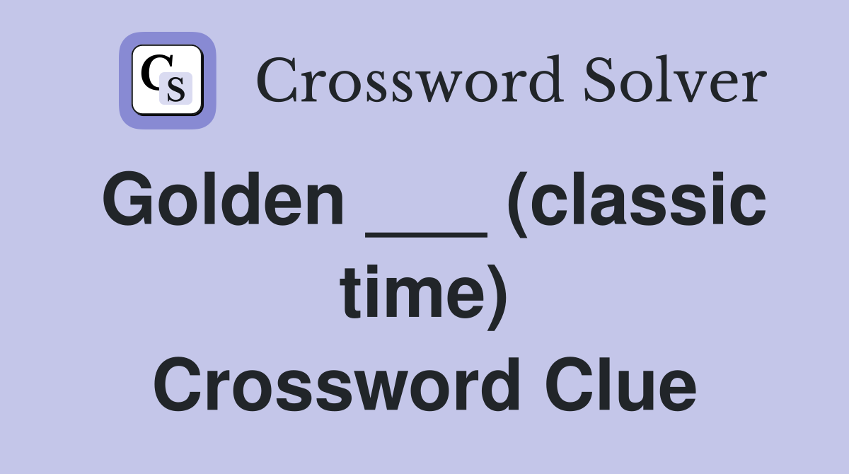 Golden ___ (classic time) Crossword Clue