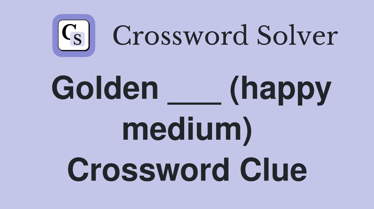Golden ___ (happy medium) Crossword Clue