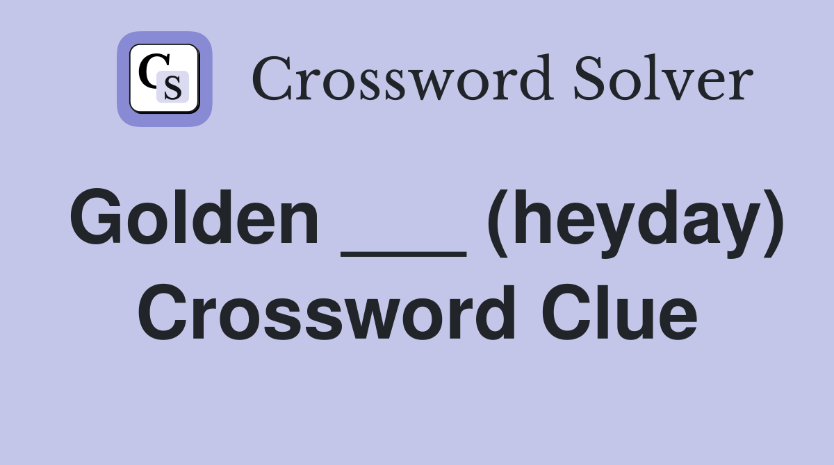 Golden ___ (heyday) Crossword Clue